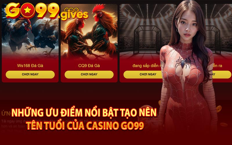 Những Ưu Điểm Nổi Bật Tạo Nên Tên Tuổi Của Casino Go99